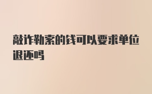 敲诈勒索的钱可以要求单位退还吗