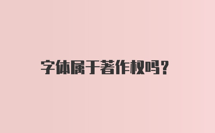 字体属于著作权吗?