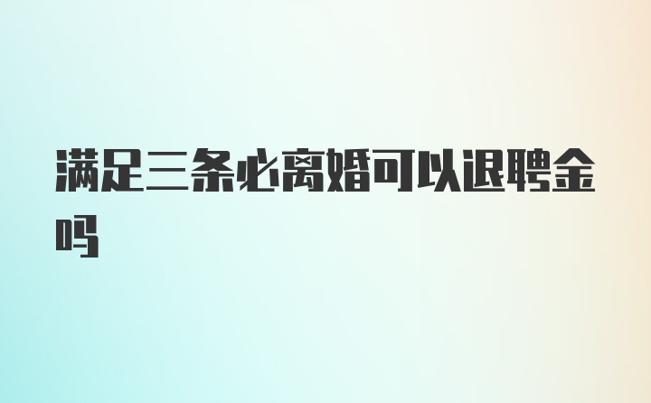 满足三条必离婚可以退聘金吗