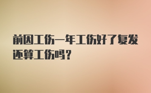 前因工伤一年工伤好了复发还算工伤吗?