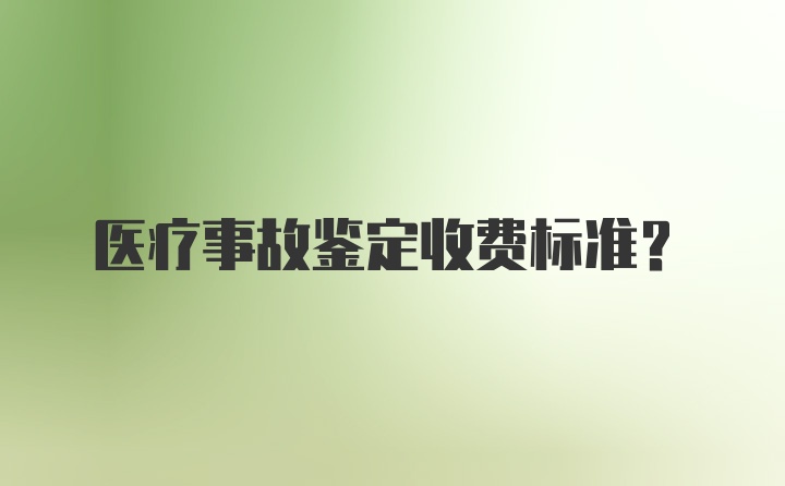 医疗事故鉴定收费标准？