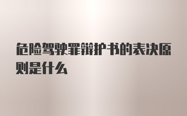 危险驾驶罪辩护书的表决原则是什么