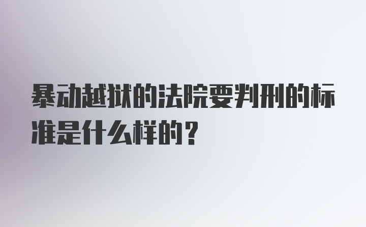 暴动越狱的法院要判刑的标准是什么样的？