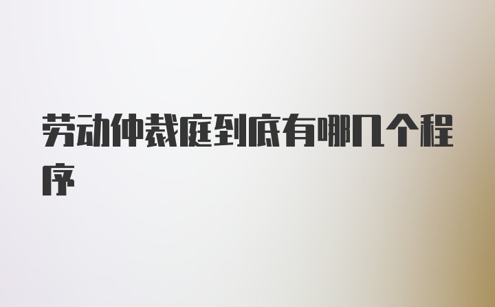 劳动仲裁庭到底有哪几个程序