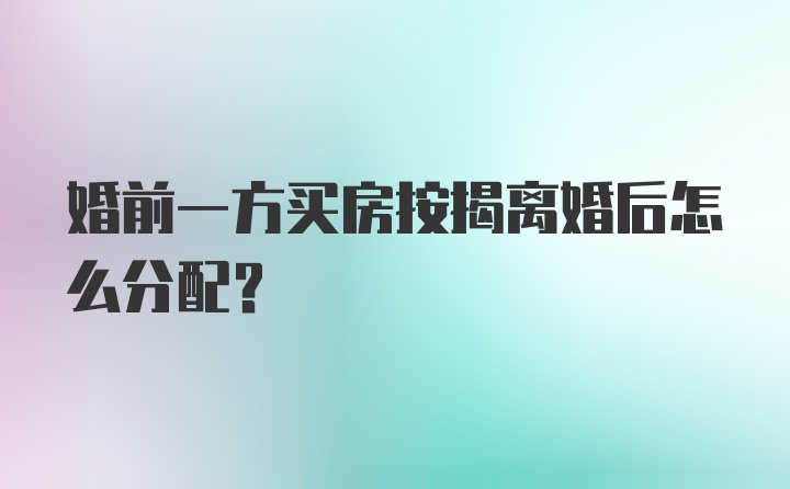 婚前一方买房按揭离婚后怎么分配？