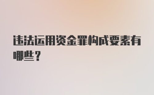 违法运用资金罪构成要素有哪些？