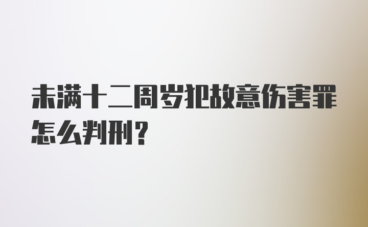 未满十二周岁犯故意伤害罪怎么判刑？