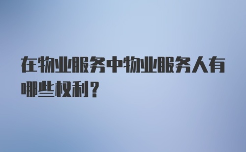 在物业服务中物业服务人有哪些权利？