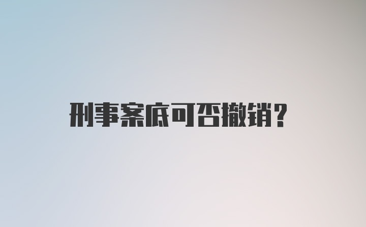 刑事案底可否撤销？