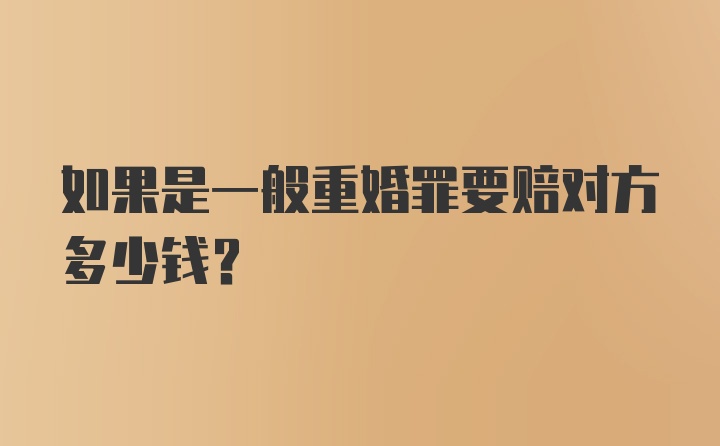 如果是一般重婚罪要赔对方多少钱?