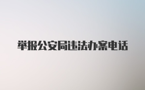 举报公安局违法办案电话