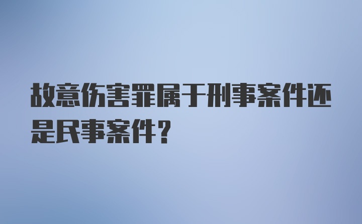 故意伤害罪属于刑事案件还是民事案件？