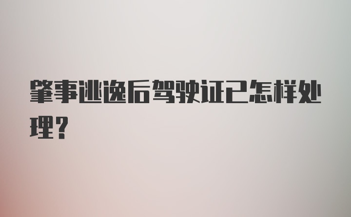 肇事逃逸后驾驶证已怎样处理?