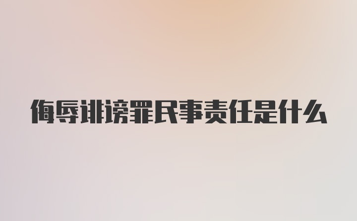 侮辱诽谤罪民事责任是什么