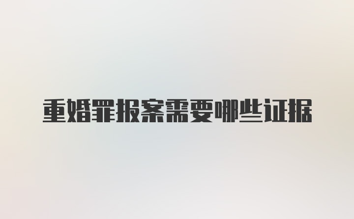 重婚罪报案需要哪些证据