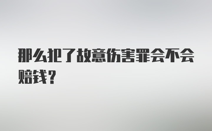 那么犯了故意伤害罪会不会赔钱？