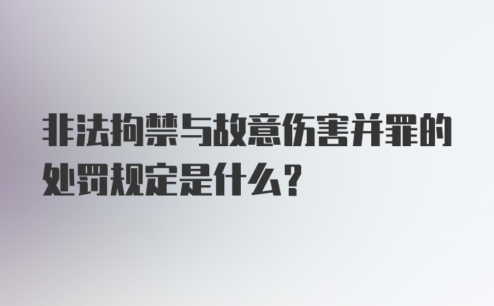 非法拘禁与故意伤害并罪的处罚规定是什么？