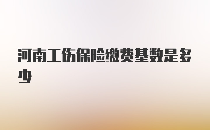 河南工伤保险缴费基数是多少