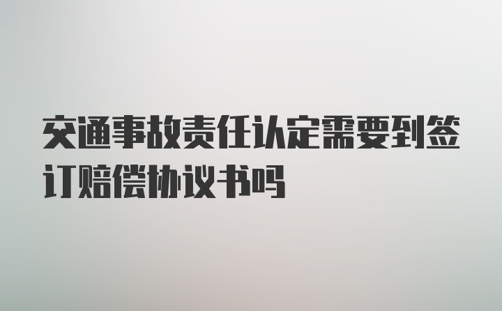 交通事故责任认定需要到签订赔偿协议书吗