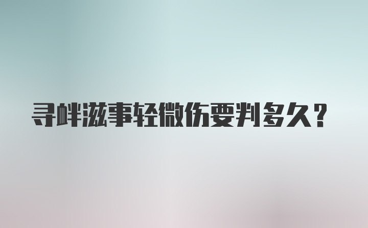 寻衅滋事轻微伤要判多久？