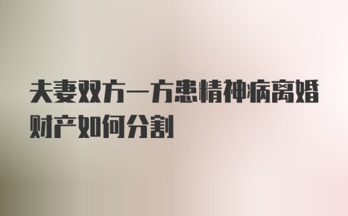 夫妻双方一方患精神病离婚财产如何分割