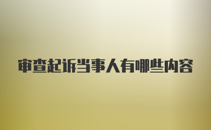 审查起诉当事人有哪些内容