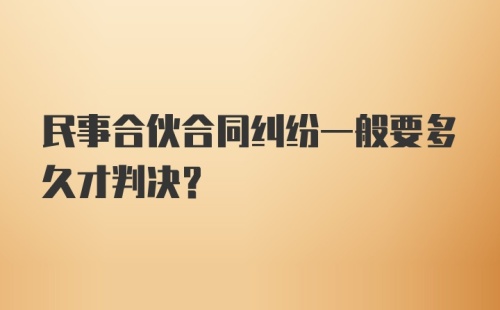 民事合伙合同纠纷一般要多久才判决？