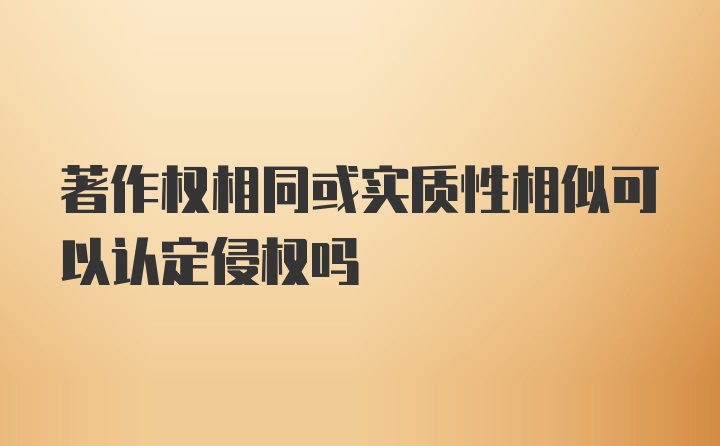 著作权相同或实质性相似可以认定侵权吗