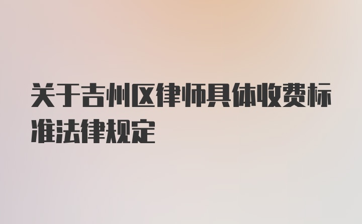 关于吉州区律师具体收费标准法律规定