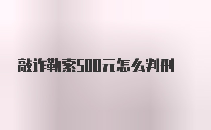 敲诈勒索500元怎么判刑