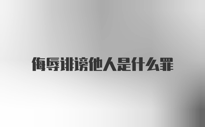 侮辱诽谤他人是什么罪