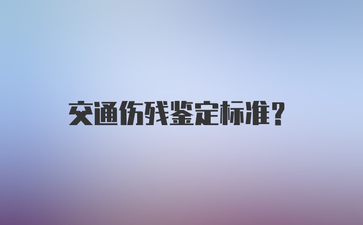 交通伤残鉴定标准？