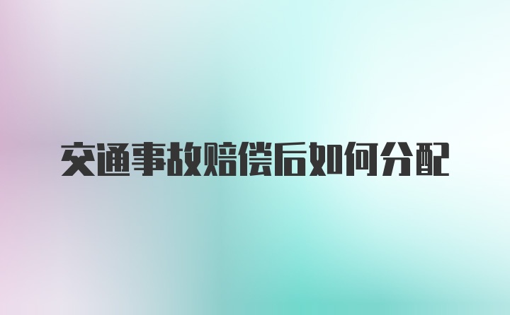 交通事故赔偿后如何分配