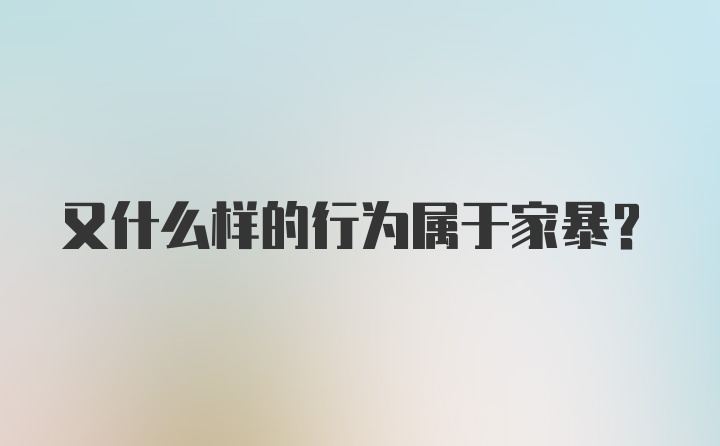 又什么样的行为属于家暴？