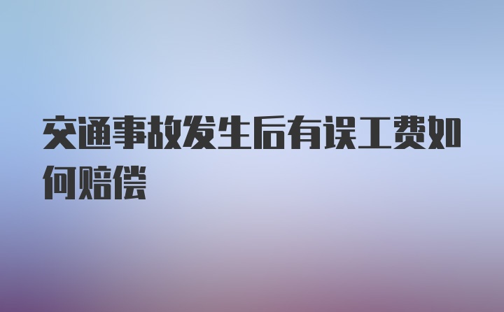 交通事故发生后有误工费如何赔偿