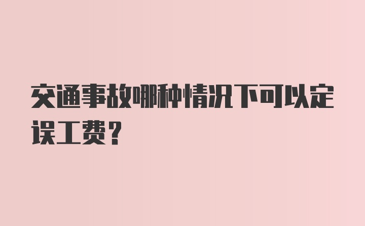 交通事故哪种情况下可以定误工费?