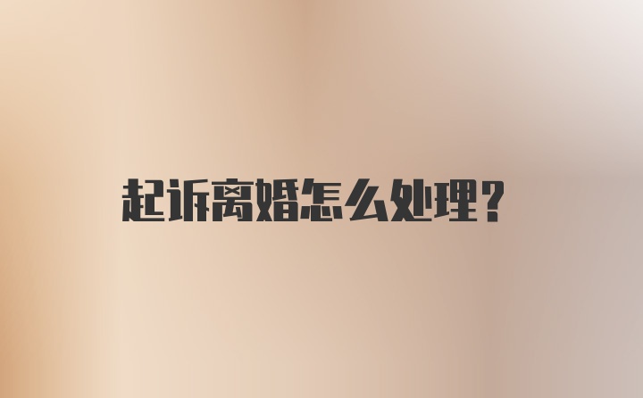 起诉离婚怎么处理？