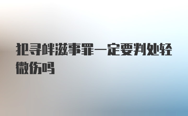 犯寻衅滋事罪一定要判处轻微伤吗