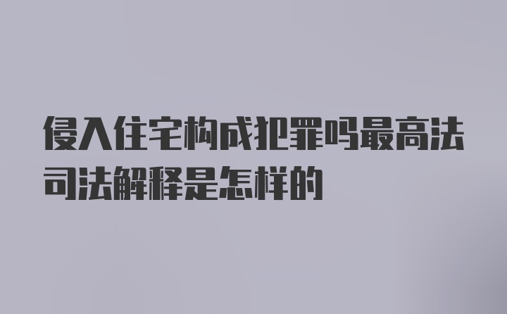 侵入住宅构成犯罪吗最高法司法解释是怎样的