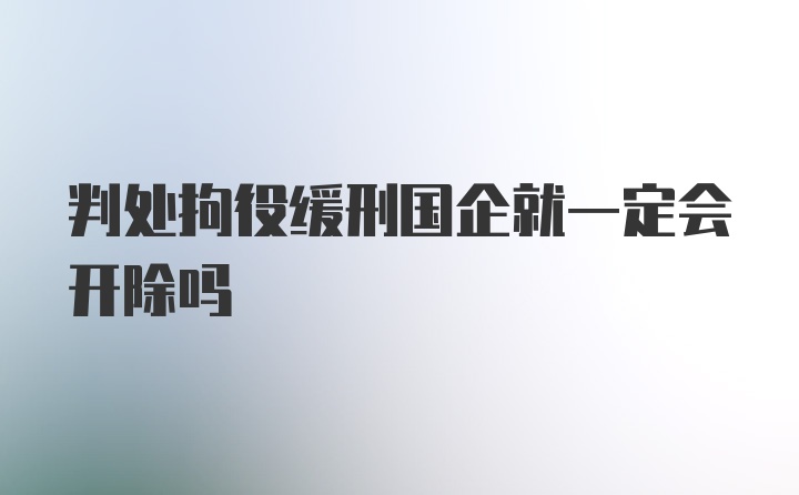 判处拘役缓刑国企就一定会开除吗