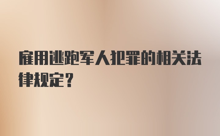 雇用逃跑军人犯罪的相关法律规定？