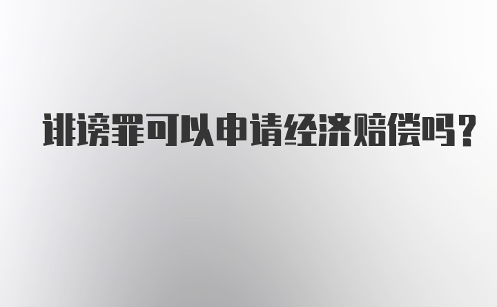 诽谤罪可以申请经济赔偿吗？