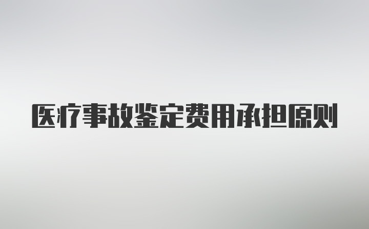 医疗事故鉴定费用承担原则