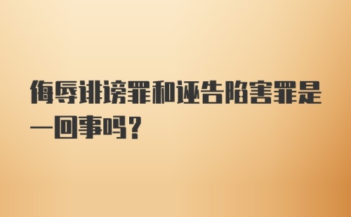 侮辱诽谤罪和诬告陷害罪是一回事吗？