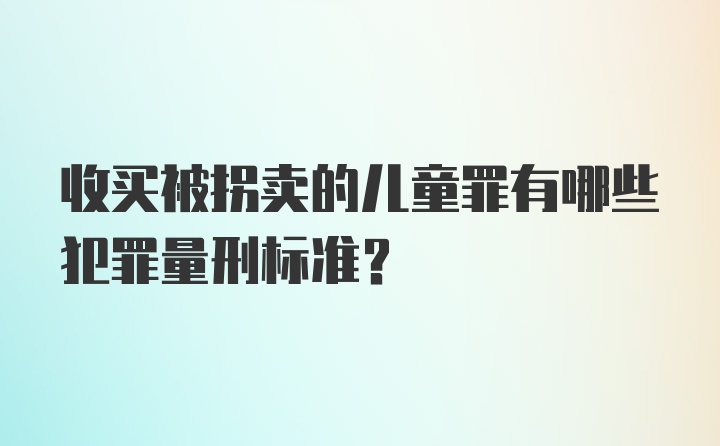 收买被拐卖的儿童罪有哪些犯罪量刑标准？