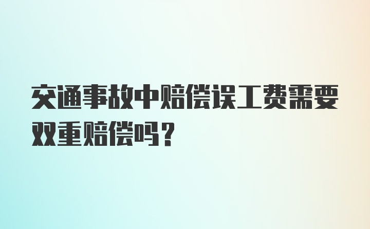 交通事故中赔偿误工费需要双重赔偿吗？