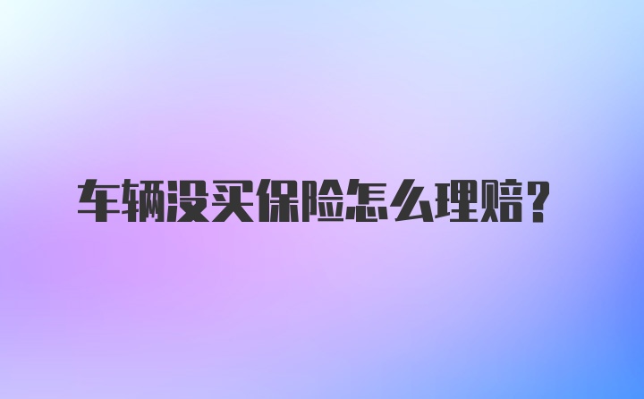 车辆没买保险怎么理赔？