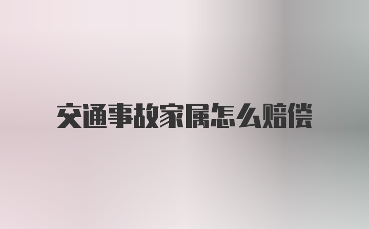 交通事故家属怎么赔偿