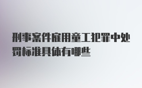 刑事案件雇用童工犯罪中处罚标准具体有哪些