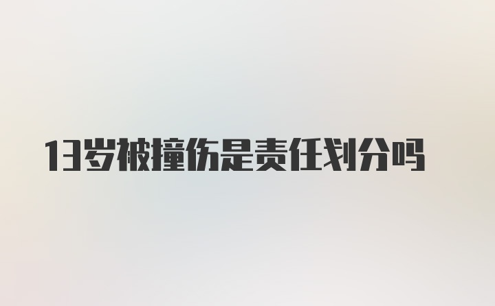 13岁被撞伤是责任划分吗